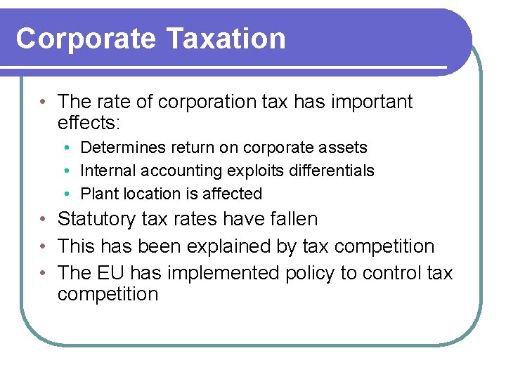 Corporate Taxation • The rate of corporation tax has important effects: • Determines return