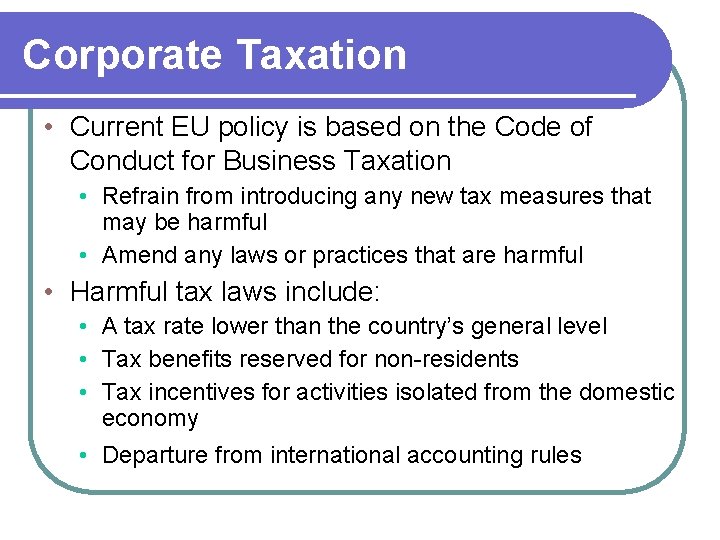 Corporate Taxation • Current EU policy is based on the Code of Conduct for