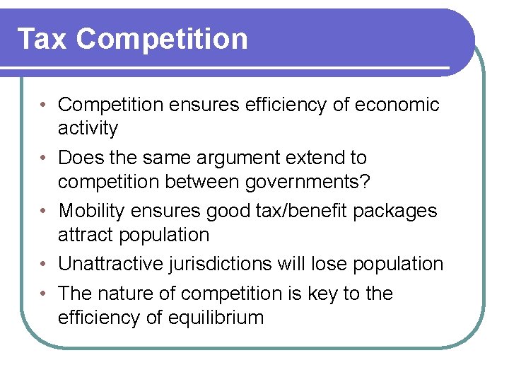 Tax Competition • Competition ensures efficiency of economic activity • Does the same argument