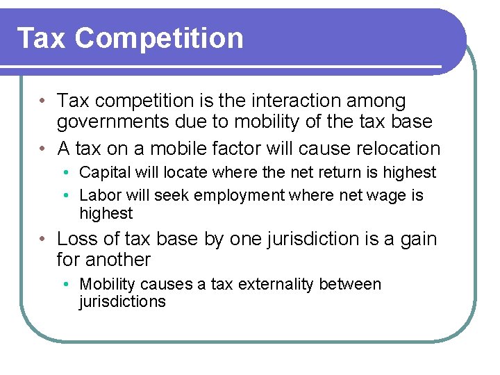 Tax Competition • Tax competition is the interaction among governments due to mobility of