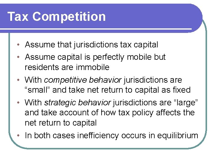 Tax Competition • Assume that jurisdictions tax capital • Assume capital is perfectly mobile