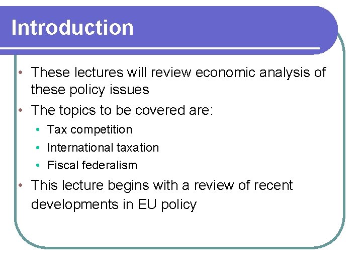 Introduction • These lectures will review economic analysis of these policy issues • The