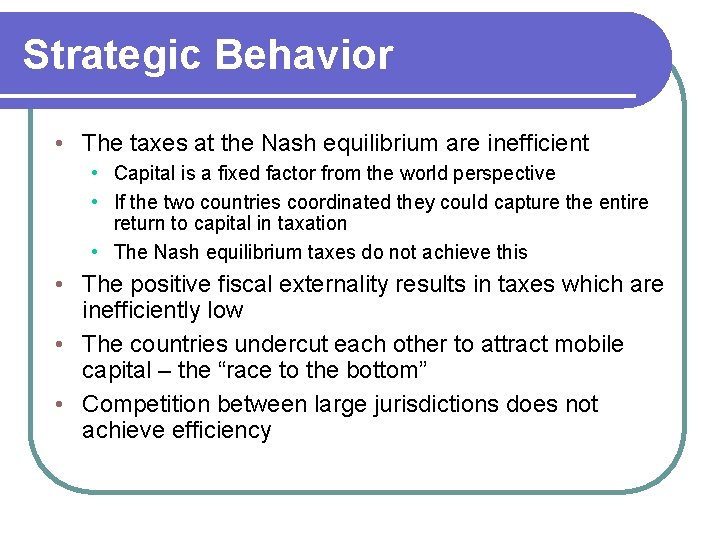 Strategic Behavior • The taxes at the Nash equilibrium are inefficient • Capital is