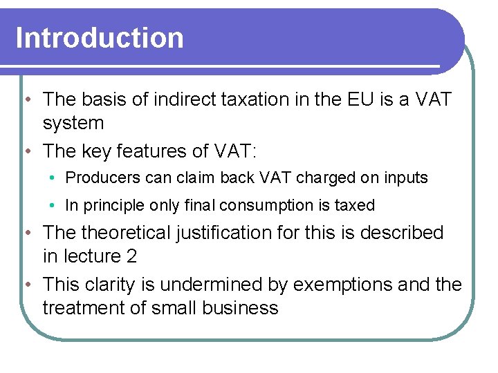 Introduction • The basis of indirect taxation in the EU is a VAT system