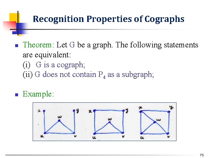 Recognition Properties of Cographs n n Theorem: Let G be a graph. The following