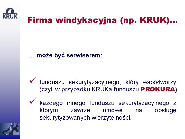 Firma windykacyjna (np. KRUK)… … może być serwiserem: ü funduszu sekurytyzacyjnego, który współtworzy (czyli