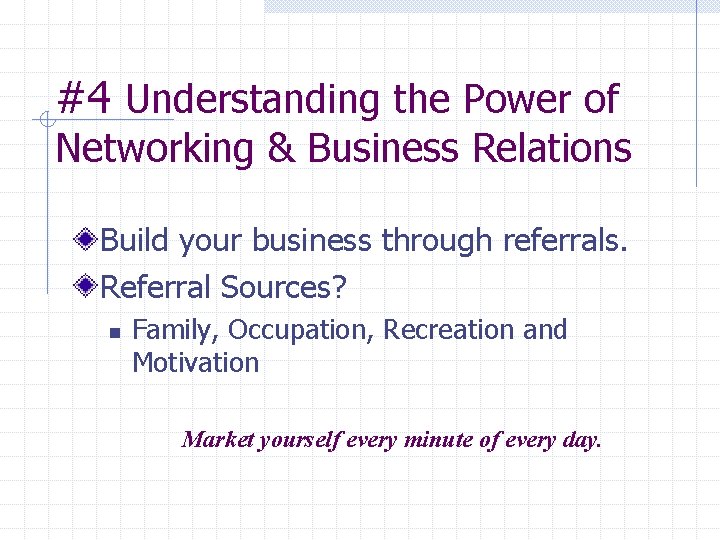 #4 Understanding the Power of Networking & Business Relations Build your business through referrals.