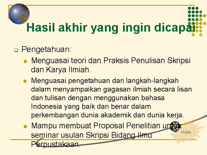 Hasil akhir yang ingin dicapai q Pengetahuan: n Menguasai teori dan Praksis Penulisan Skripsi