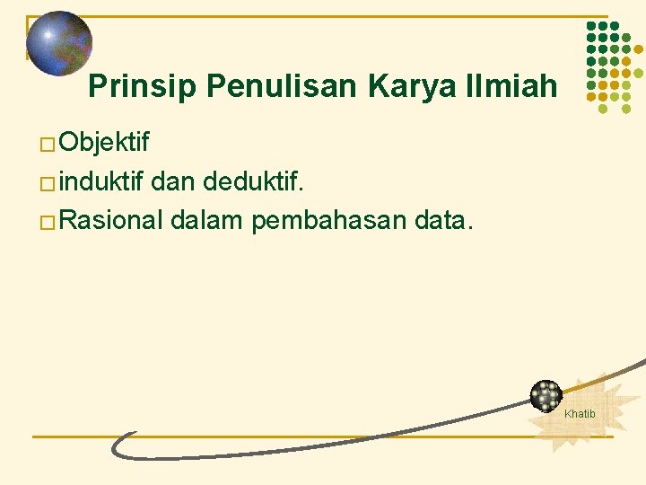 Prinsip Penulisan Karya Ilmiah � Objektif � induktif dan deduktif. � Rasional dalam pembahasan