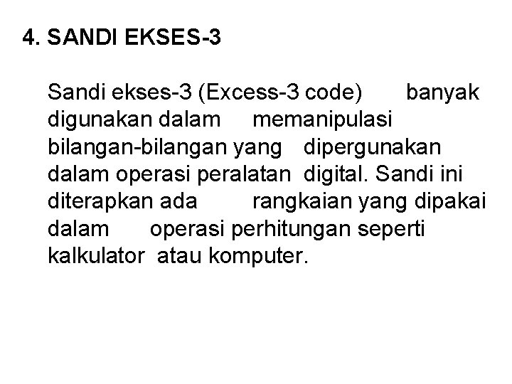 4. SANDI EKSES-3 Sandi ekses-3 (Excess-3 code) banyak digunakan dalam memanipulasi bilangan-bilangan yang dipergunakan