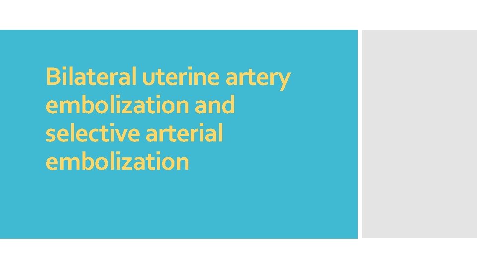 Bilateral uterine artery embolization and selective arterial embolization 