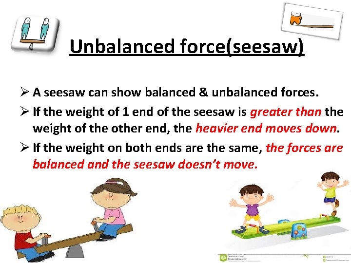 Unbalanced force(seesaw) Ø A seesaw can show balanced & unbalanced forces. Ø If the
