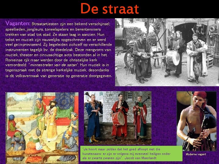 De straat Vaganten: Straatartiesten zijn een bekend verschijnsel; speellieden, jongleurs, toneelspelers en berentemmers trekken