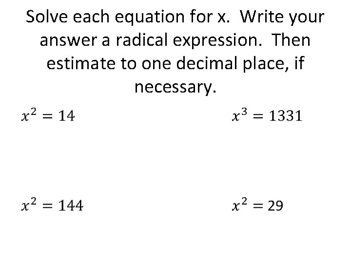 Solve each equation for x. Write your answer a radical expression. Then estimate to