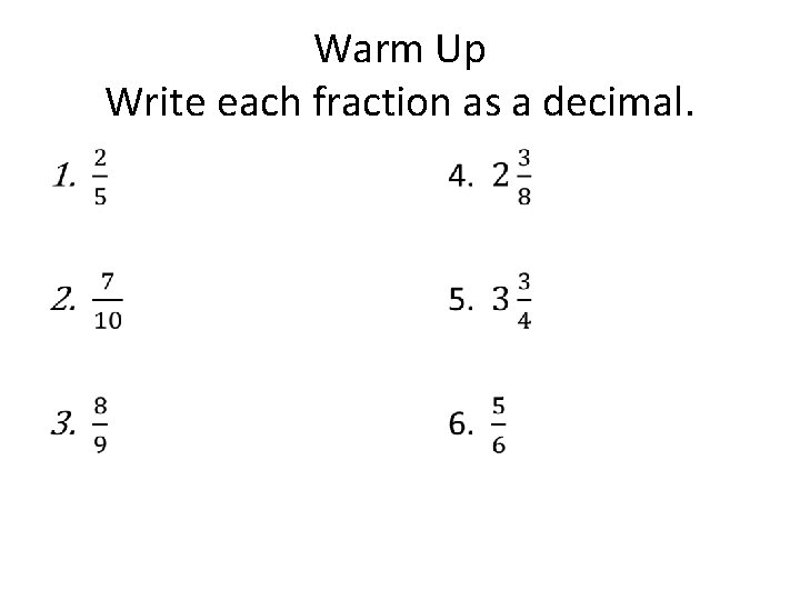 Warm Up Write each fraction as a decimal. • 