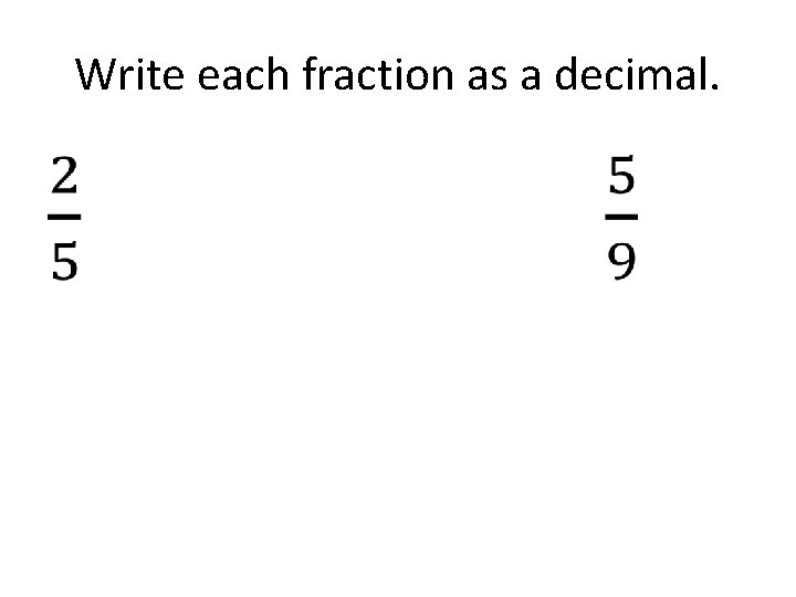 Write each fraction as a decimal. • 