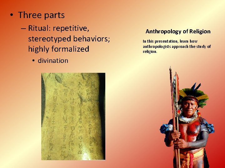  • Three parts – Ritual: repetitive, stereotyped behaviors; highly formalized • divination Anthropology