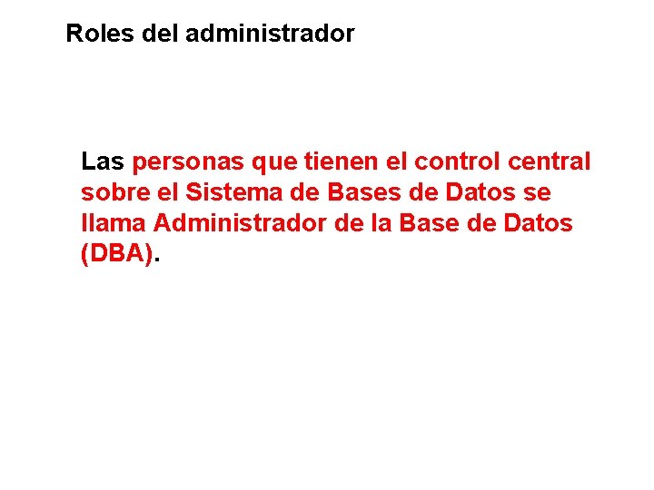 Roles del administrador Las personas que tienen el control central sobre el Sistema de