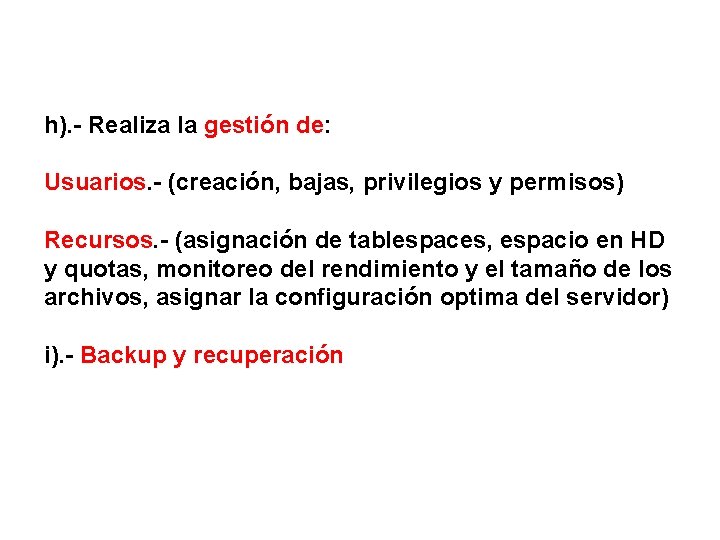 h). - Realiza la gestión de: Usuarios. - (creación, bajas, privilegios y permisos) Recursos.