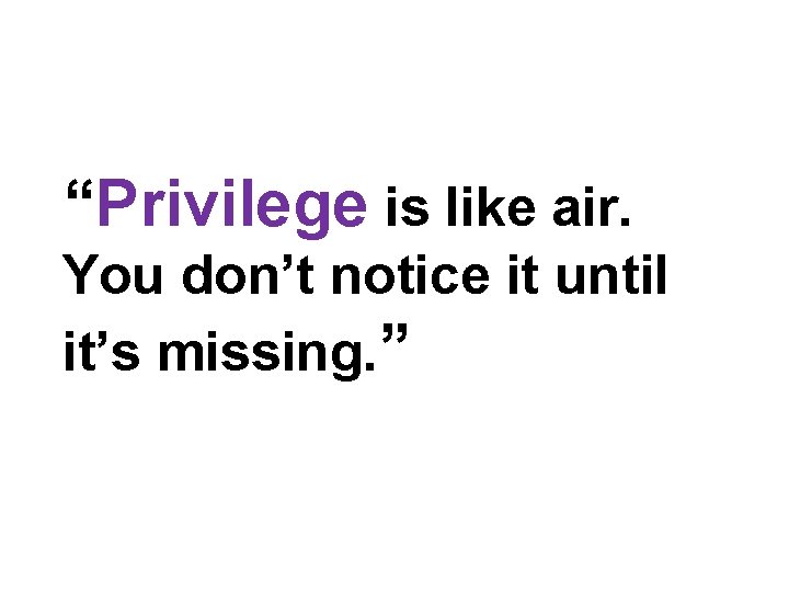 Privilege quote “Privilege is like air. You don’t notice it until it’s missing. ” Privilege quote “Privilege is like air. You don’t notice it until it’s missing. ”