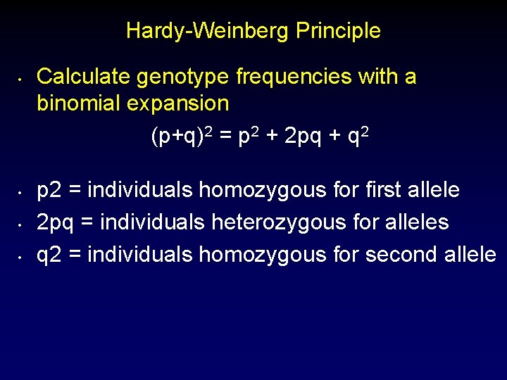 Hardy-Weinberg Principle • • Calculate genotype frequencies with a binomial expansion (p+q)2 = p