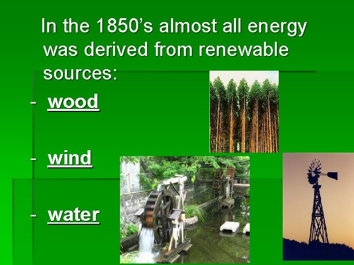In the 1850’s almost all energy was derived from renewable sources: - wood -