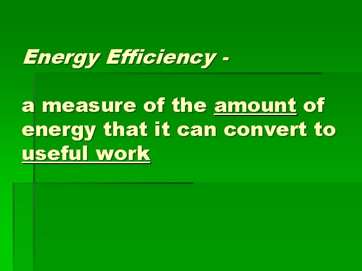 Energy Efficiency a measure of the amount of energy that it can convert to