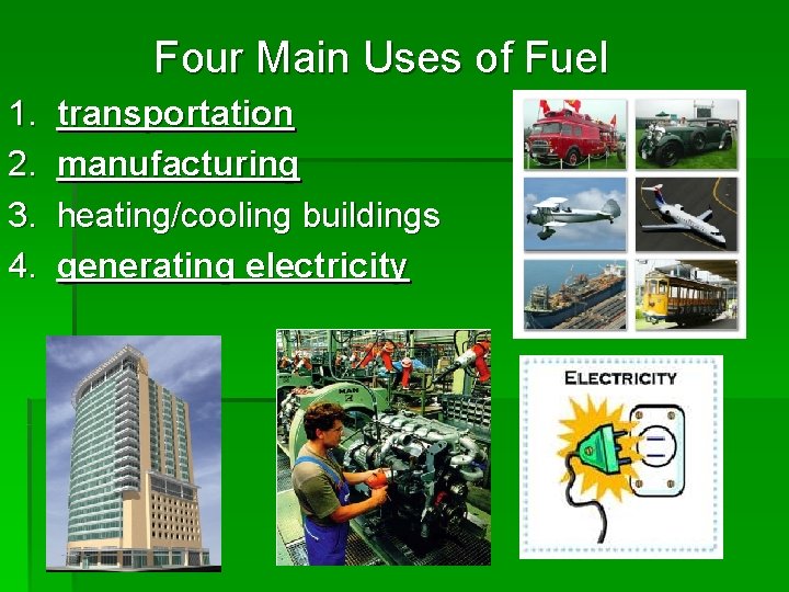 Four Main Uses of Fuel 1. 2. 3. 4. transportation manufacturing heating/cooling buildings generating