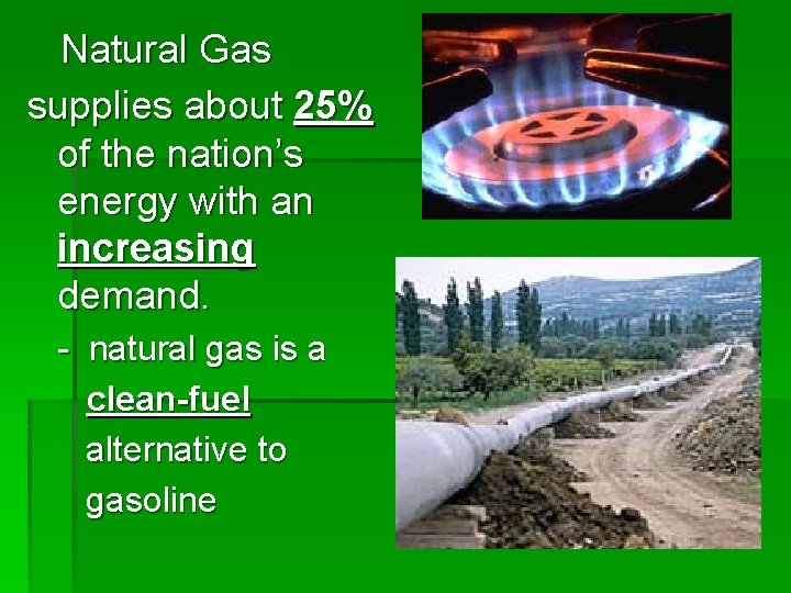 Natural Gas supplies about 25% of the nation’s energy with an increasing demand. -