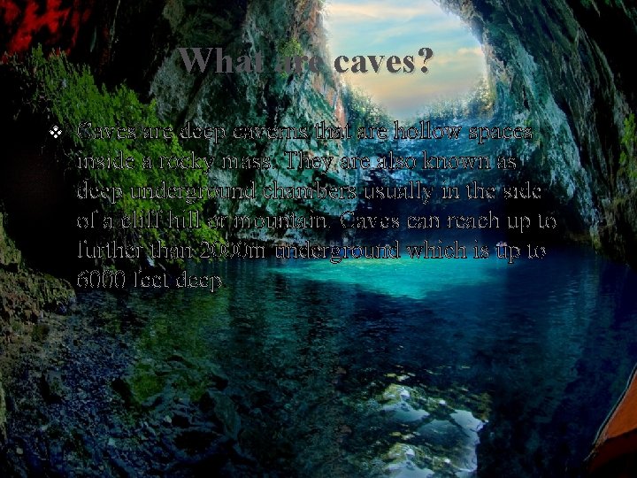 What are caves? v Caves are deep caverns that are hollow spaces inside a