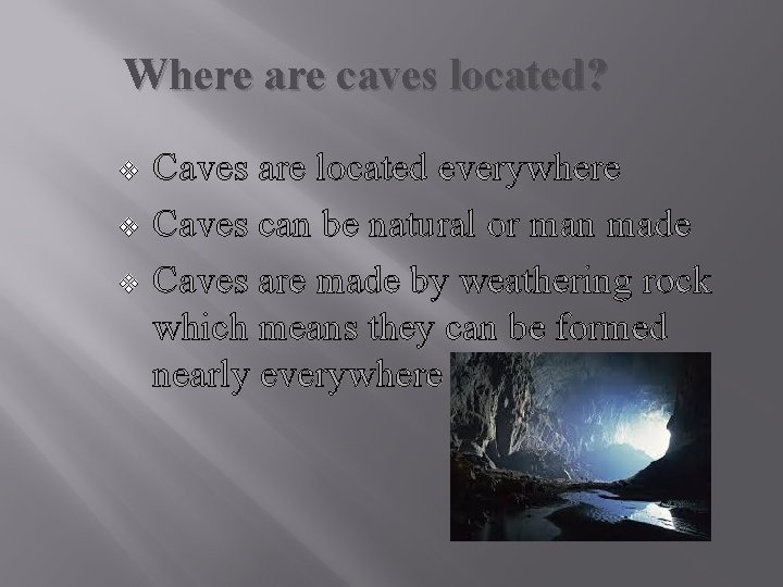 Where are caves located? v v v Caves are located everywhere Caves can be