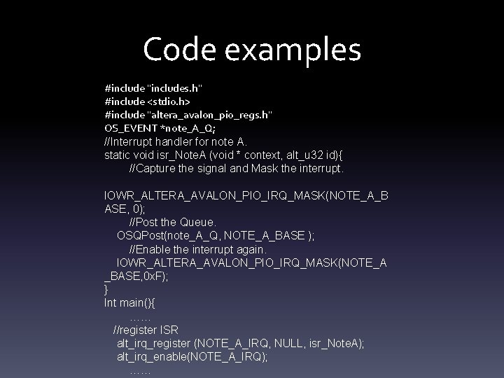 Code examples #include "includes. h" #include <stdio. h> #include "altera_avalon_pio_regs. h" OS_EVENT *note_A_Q; //Interrupt