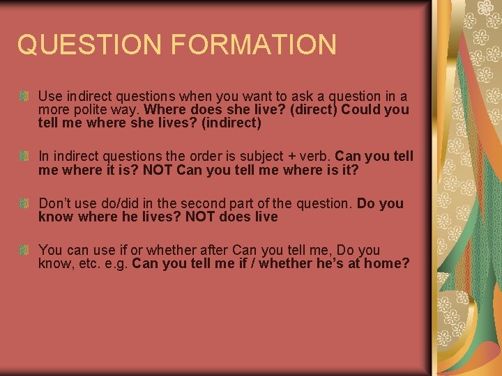 QUESTION FORMATION Use indirect questions when you want to ask a question in a