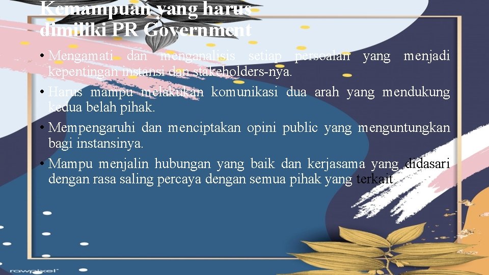 Kemampuan yang harus dimiliki PR Government • Mengamati dan menganalisis setiap persoalan yang menjadi