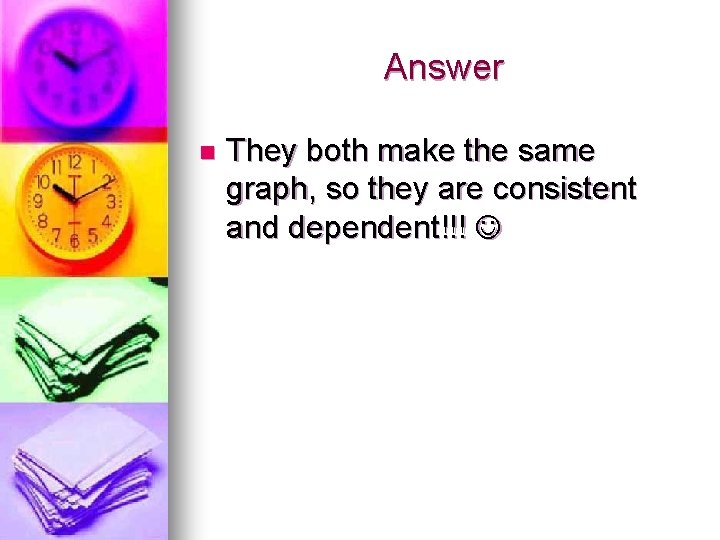 Answer n They both make the same graph, so they are consistent and dependent!!!