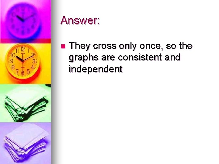Answer: n They cross only once, so the graphs are consistent and independent 
