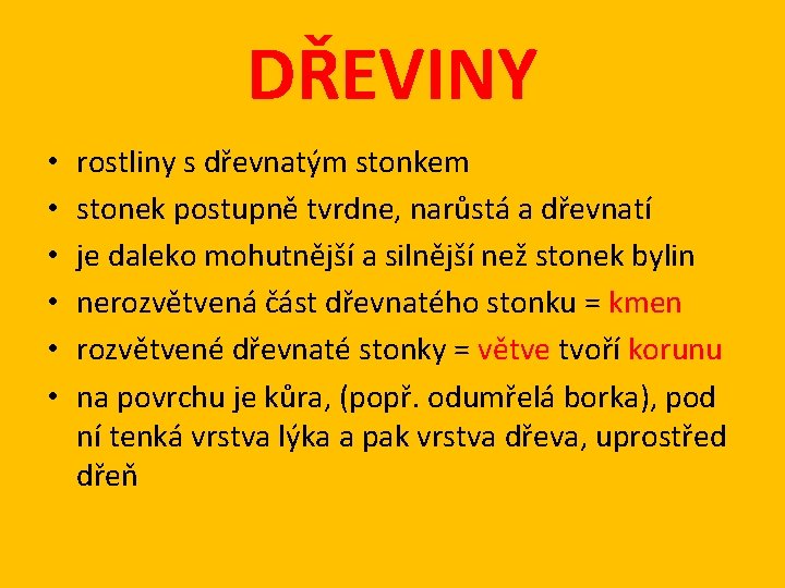 DŘEVINY • • • rostliny s dřevnatým stonkem stonek postupně tvrdne, narůstá a dřevnatí