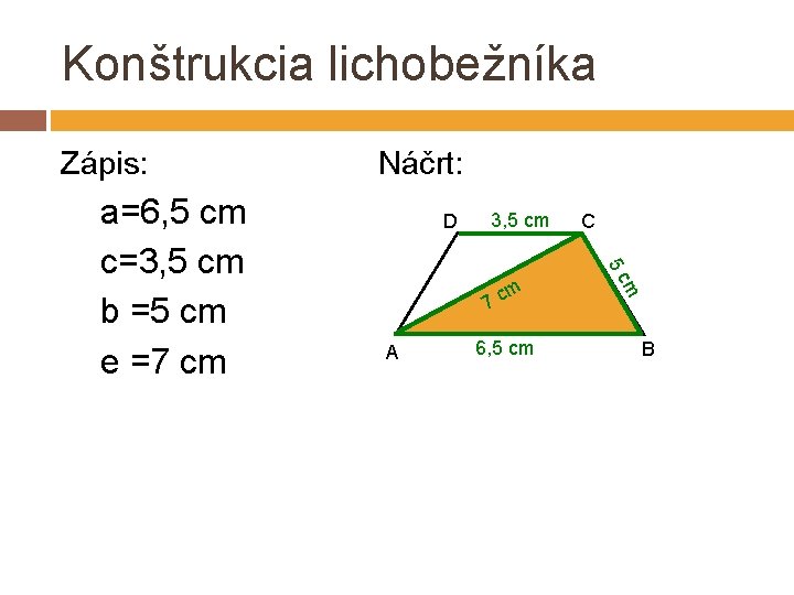 Konštrukcia lichobežníka Zápis: D 3, 5 cm A 6, 5 cm m m 7