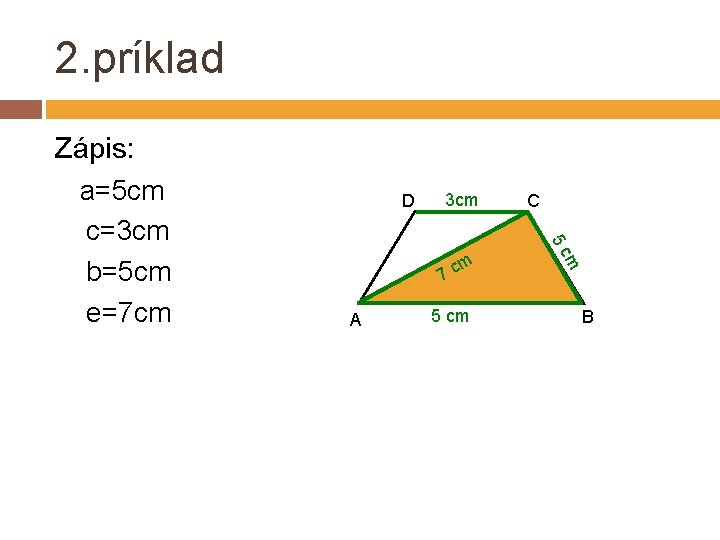 2. príklad D 3 cm A 5 cm m m 7 c C 5