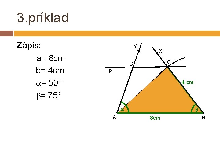 3. príklad Zápis: a= 8 cm b= 4 cm = 50° = 75° Y