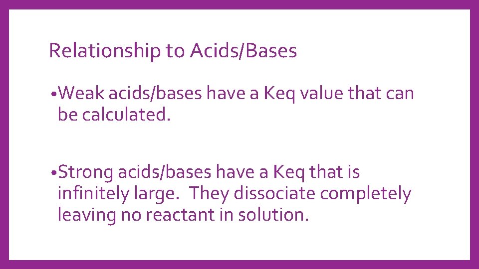 Relationship to Acids/Bases • Weak acids/bases have a Keq value that can be calculated.