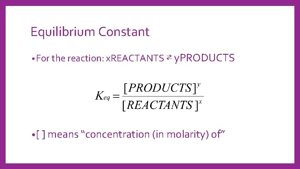Equilibrium Constant • For the reaction: x. REACTANTS ⇄ y. PRODUCTS • [ ]