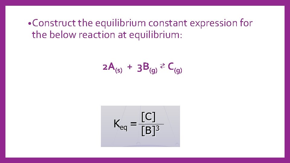  • Construct the equilibrium constant expression for the below reaction at equilibrium: 2