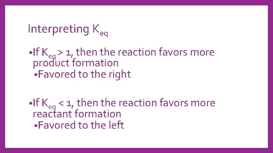 Interpreting Keq • If Keq > 1, then the reaction favors more product formation