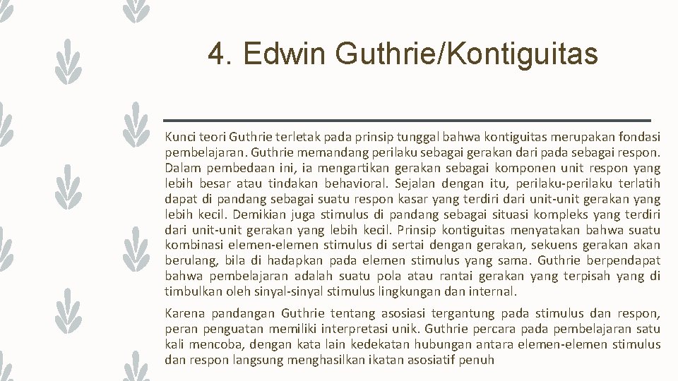 4. Edwin Guthrie/Kontiguitas Kunci teori Guthrie terletak pada prinsip tunggal bahwa kontiguitas merupakan fondasi