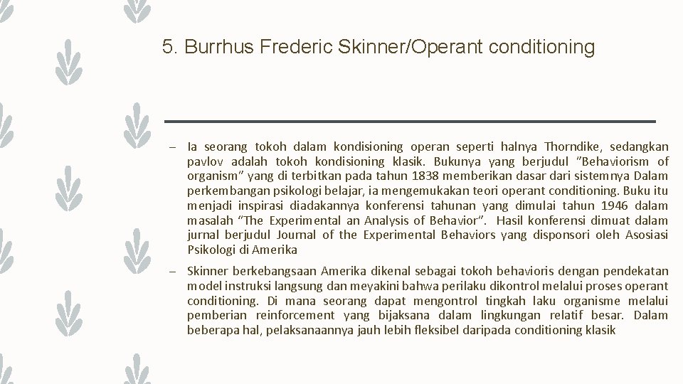 5. Burrhus Frederic Skinner/Operant conditioning – Ia seorang tokoh dalam kondisioning operan seperti halnya