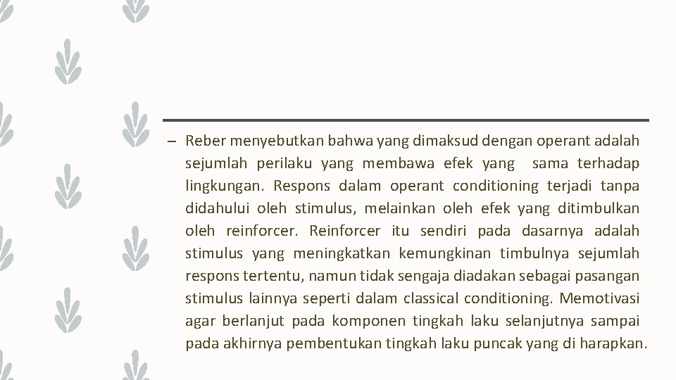 – Reber menyebutkan bahwa yang dimaksud dengan operant adalah sejumlah perilaku yang membawa efek