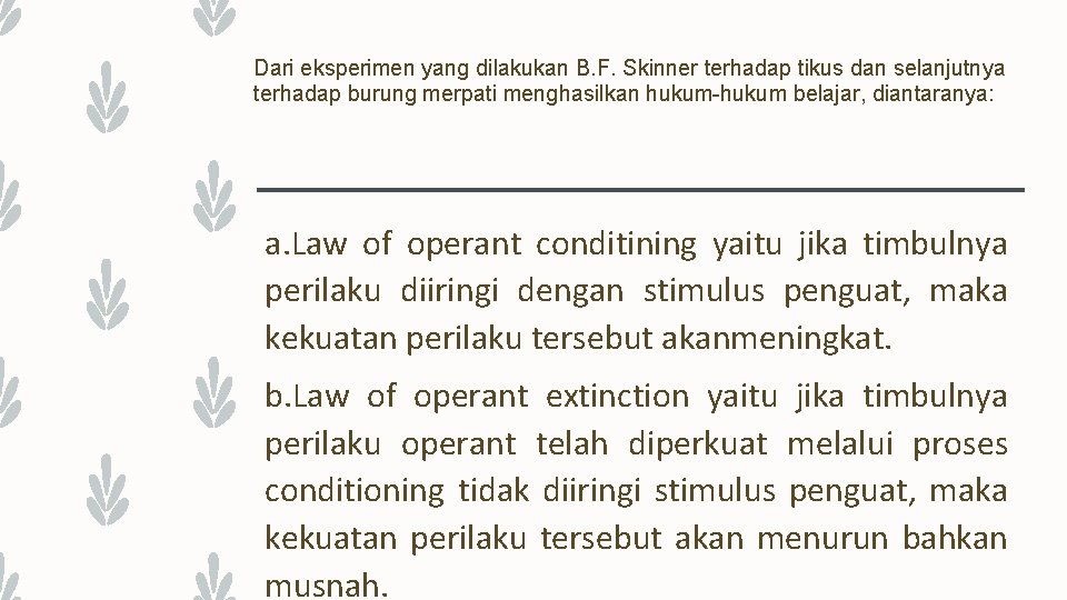 Dari eksperimen yang dilakukan B. F. Skinner terhadap tikus dan selanjutnya terhadap burung merpati