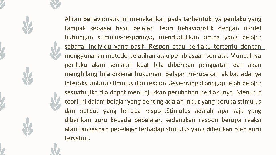 Aliran Behavioristik ini menekankan pada terbentuknya perilaku yang tampak sebagai hasil belajar. Teori behavioristik