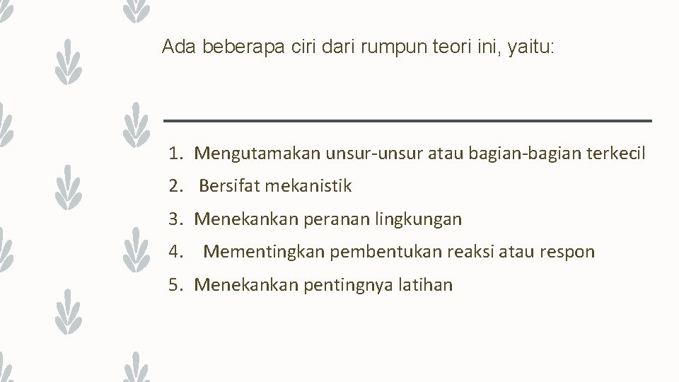 Ada beberapa ciri dari rumpun teori ini, yaitu: 1. Mengutamakan unsur-unsur atau bagian-bagian terkecil